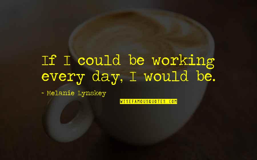 Whiffling Portmanteau Quotes By Melanie Lynskey: If I could be working every day, I Whiffling Portmanteau Quotes By Melanie Lynskey: If I could be working every day, I