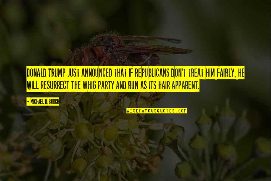 Whig Party Quotes By Michael R. Burch: Donald Trump just announced that if Republicans don't Whig Party Quotes By Michael R. Burch: Donald Trump just announced that if Republicans don't