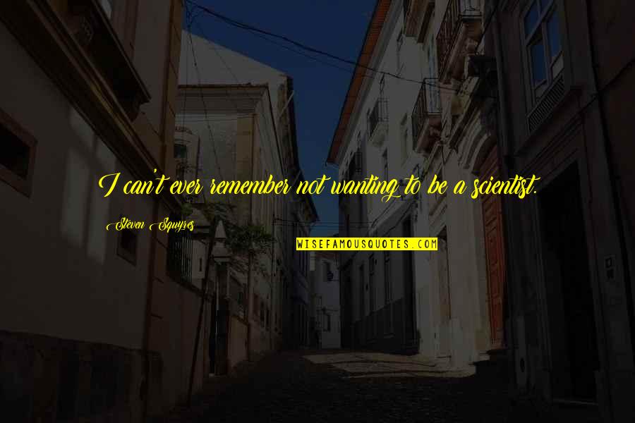 Whig Quotes By Steven Squyres: I can't ever remember not wanting to be Whig Quotes By Steven Squyres: I can't ever remember not wanting to be