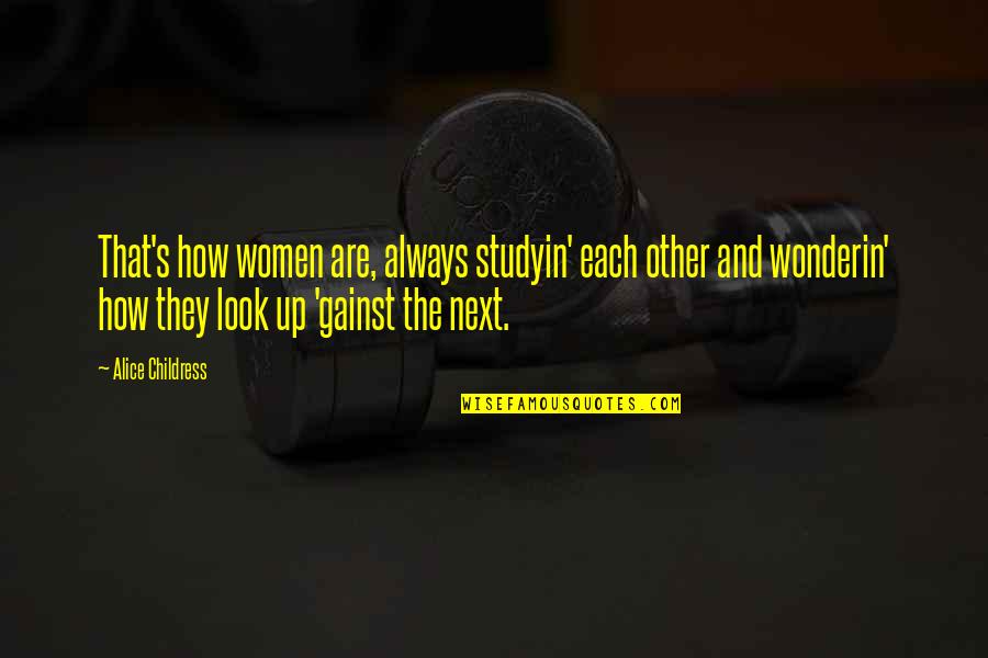 Whiggish Quotes By Alice Childress: That's how women are, always studyin' each other