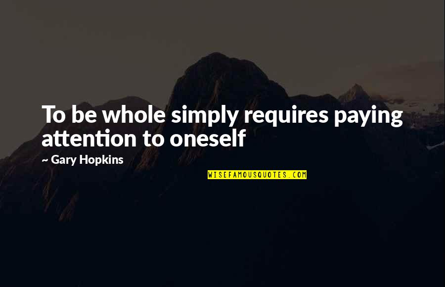 Whiggish Quotes By Gary Hopkins: To be whole simply requires paying attention to Whiggish Quotes By Gary Hopkins: To be whole simply requires paying attention to