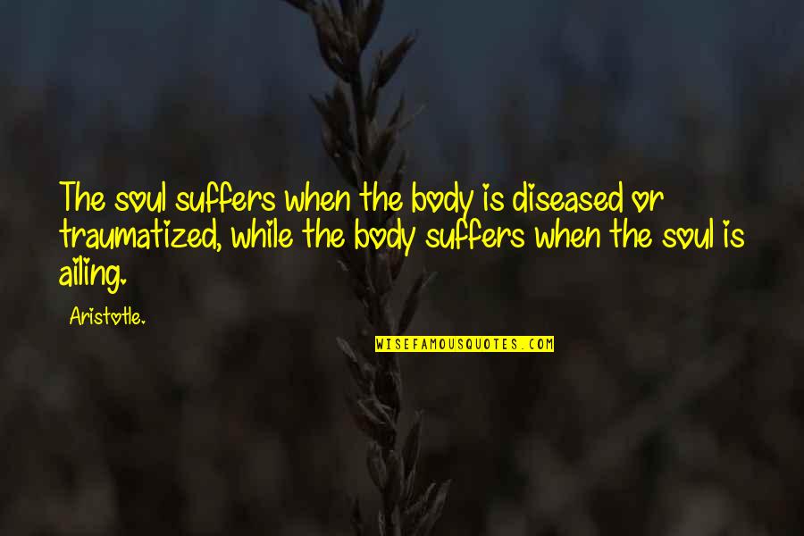 Whigs Quotes By Aristotle.: The soul suffers when the body is diseased Whigs Quotes By Aristotle.: The soul suffers when the body is diseased