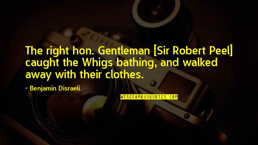 Whigs Quotes By Benjamin Disraeli: The right hon. Gentleman [Sir Robert Peel] caught