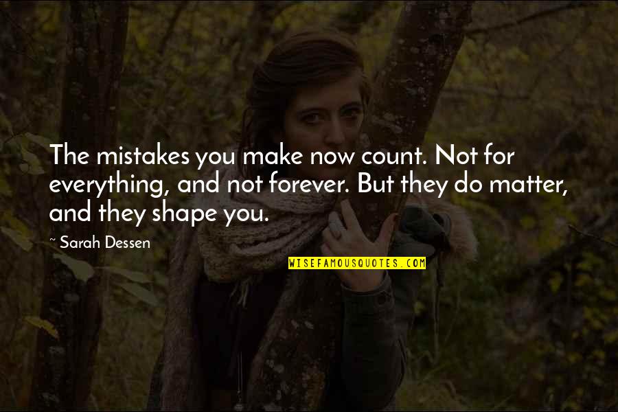 Whigs Vs Democrats Quotes By Sarah Dessen: The mistakes you make now count. Not for
