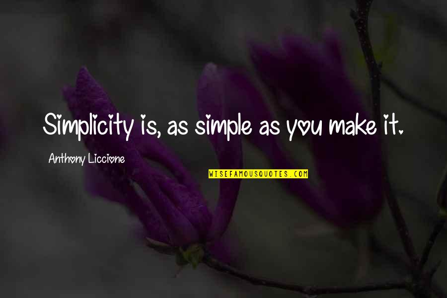 Whih Quotes By Anthony Liccione: Simplicity is, as simple as you make it.