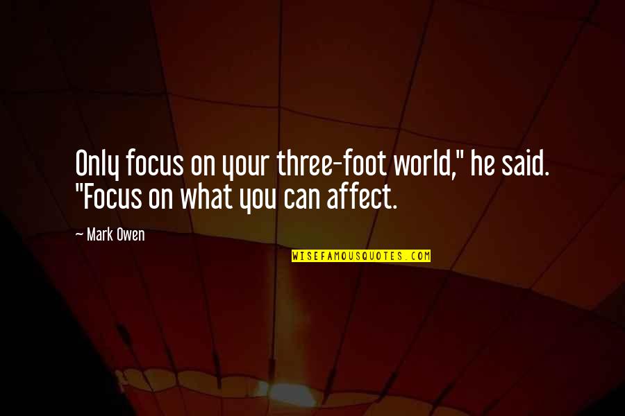Whih Quotes By Mark Owen: Only focus on your three-foot world," he said.