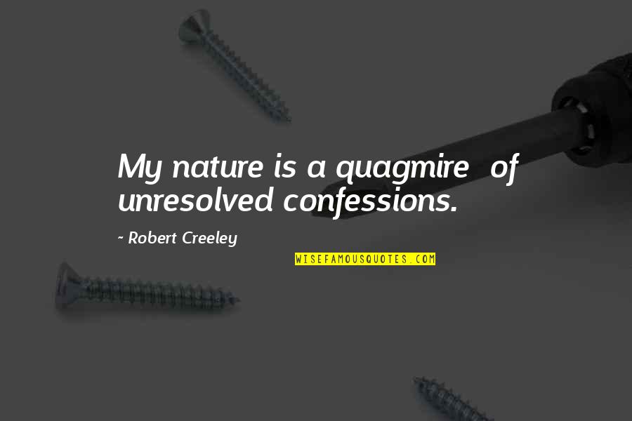 While Everyone Sleeps Quotes By Robert Creeley: My nature is a quagmire of unresolved confessions.
