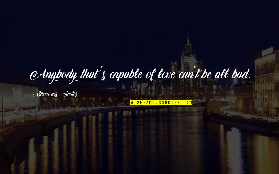 While Everyone Sleeps Quotes By Steven Dos Santos: Anybody that's capable of love can't be all