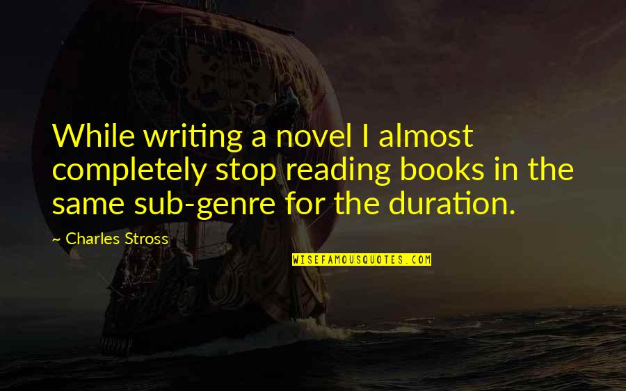 While I Quotes By Charles Stross: While writing a novel I almost completely stop