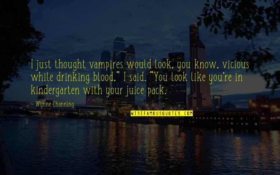 While I Quotes By Wynne Channing: I just thought vampires would look, you know,