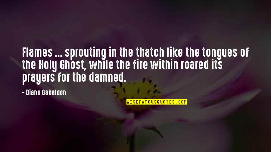 While Its Quotes By Diana Gabaldon: Flames ... sprouting in the thatch like the While Its Quotes By Diana Gabaldon: Flames ... sprouting in the thatch like the