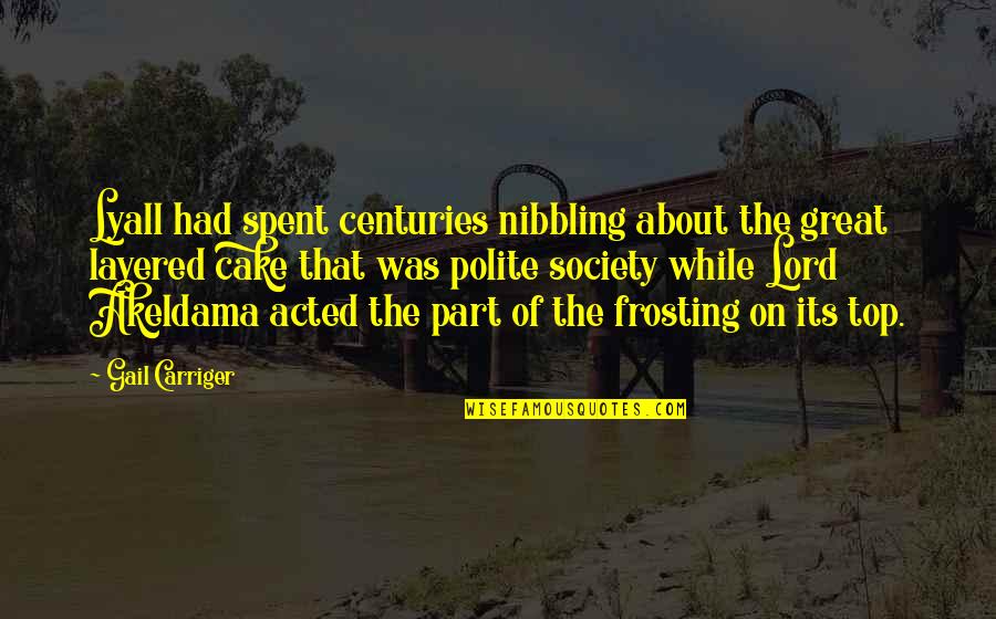 While Its Quotes By Gail Carriger: Lyall had spent centuries nibbling about the great While Its Quotes By Gail Carriger: Lyall had spent centuries nibbling about the great