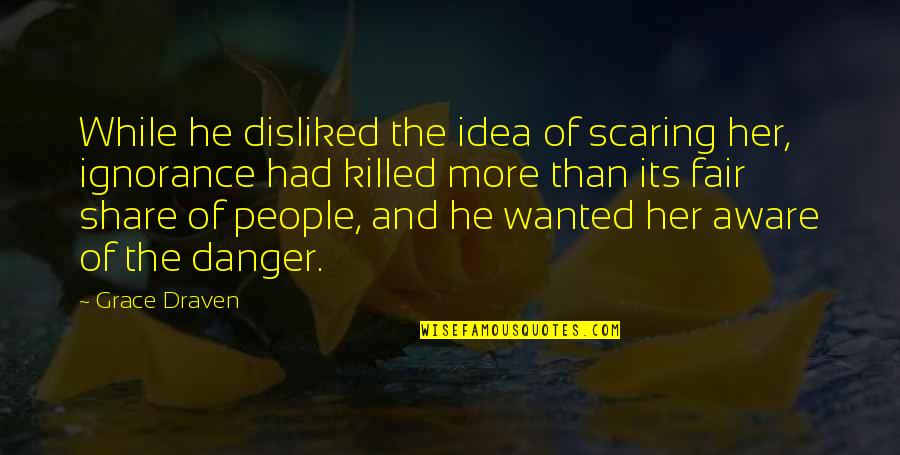 While Its Quotes By Grace Draven: While he disliked the idea of scaring her, While Its Quotes By Grace Draven: While he disliked the idea of scaring her,