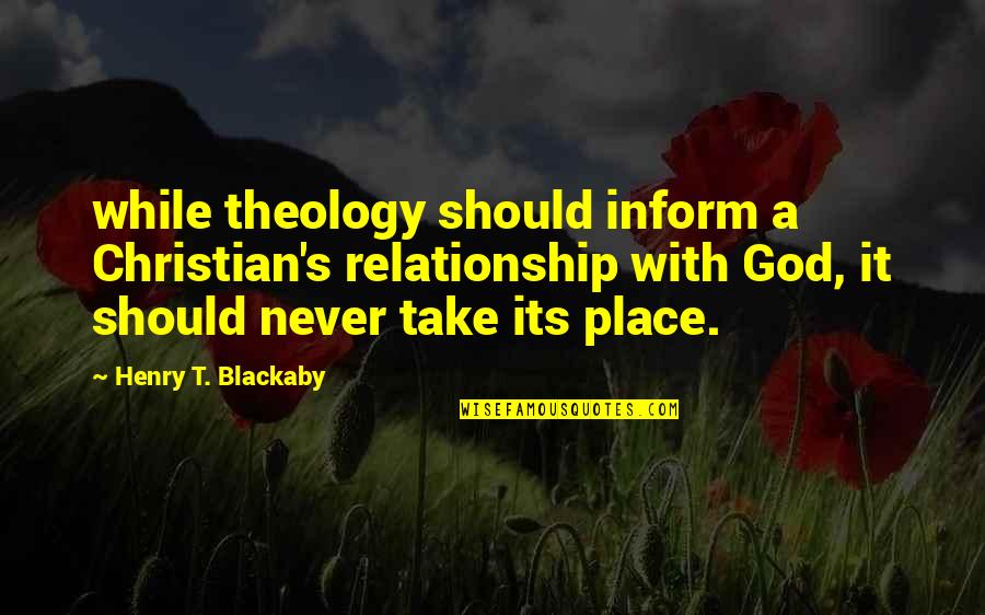 While Its Quotes By Henry T. Blackaby: while theology should inform a Christian's relationship with While Its Quotes By Henry T. Blackaby: while theology should inform a Christian's relationship with