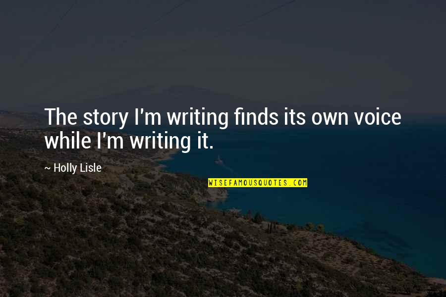 While Its Quotes By Holly Lisle: The story I'm writing finds its own voice