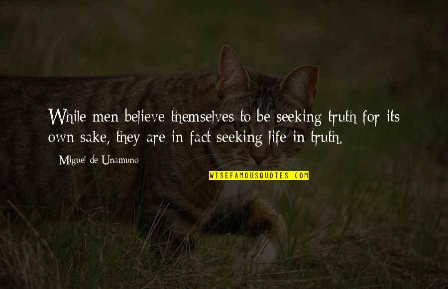 While Its Quotes By Miguel De Unamuno: While men believe themselves to be seeking truth While Its Quotes By Miguel De Unamuno: While men believe themselves to be seeking truth
