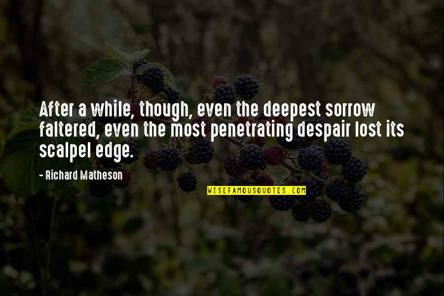 While Its Quotes By Richard Matheson: After a while, though, even the deepest sorrow While Its Quotes By Richard Matheson: After a while, though, even the deepest sorrow
