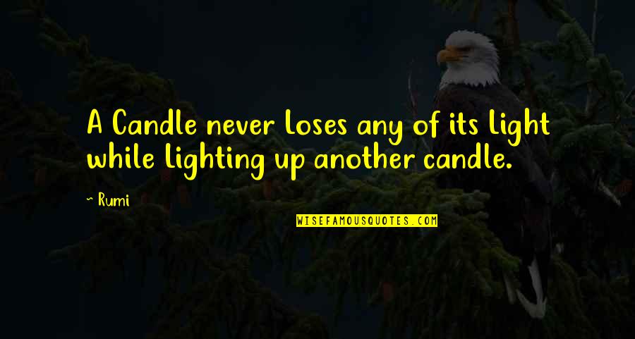 While Its Quotes By Rumi: A Candle never Loses any of its Light