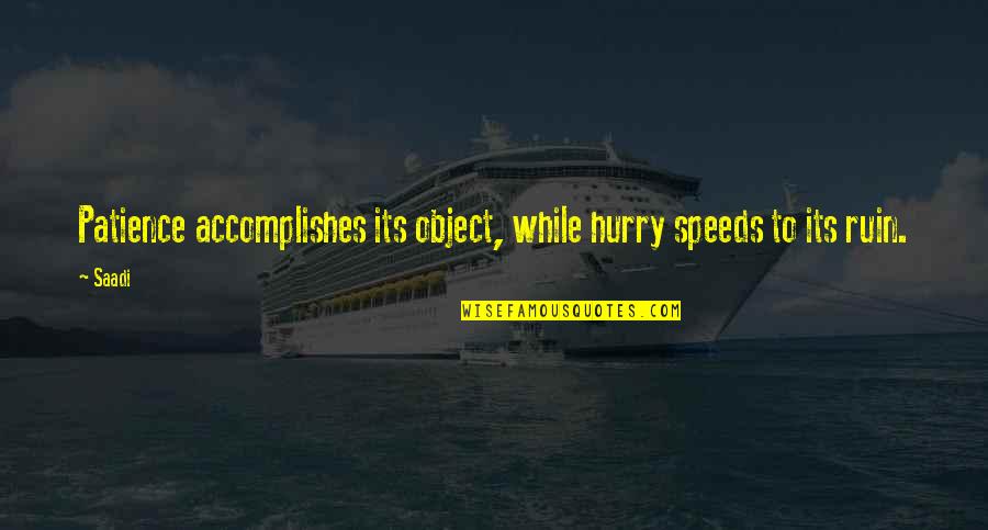While Its Quotes By Saadi: Patience accomplishes its object, while hurry speeds to