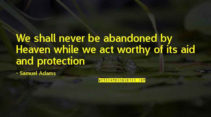 While Its Quotes By Samuel Adams: We shall never be abandoned by Heaven while