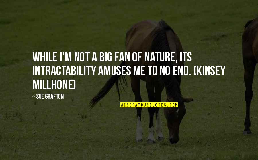While Its Quotes By Sue Grafton: While I'm not a big fan of nature, While Its Quotes By Sue Grafton: While I'm not a big fan of nature,
