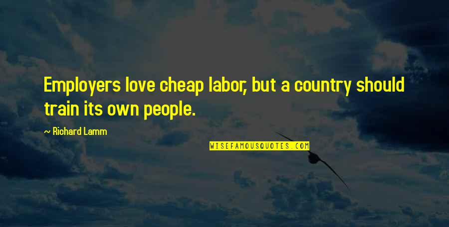 While The Cat's Away Quotes By Richard Lamm: Employers love cheap labor, but a country should