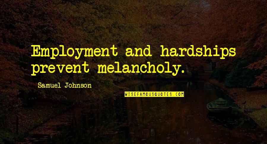 While The Cat's Away Quotes By Samuel Johnson: Employment and hardships prevent melancholy.