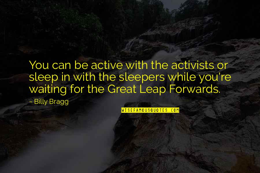 While Waiting Quotes By Billy Bragg: You can be active with the activists or