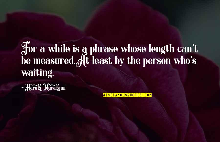 While Waiting Quotes By Haruki Murakami: For a while is a phrase whose length