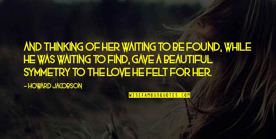 While Waiting Quotes By Howard Jacobson: And thinking of her waiting to be found,