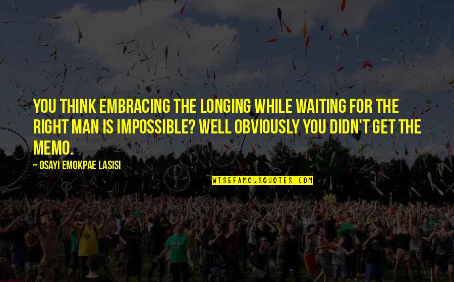 While Waiting Quotes By Osayi Emokpae Lasisi: You think embracing the longing while waiting for