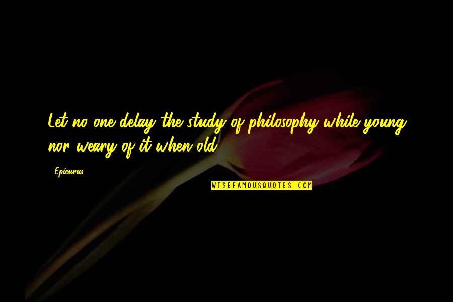 While We Were Young Quotes By Epicurus: Let no one delay the study of philosophy