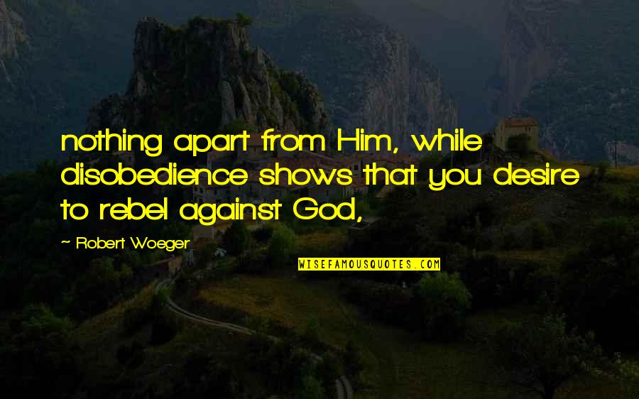 While Were Apart Quotes By Robert Woeger: nothing apart from Him, while disobedience shows that