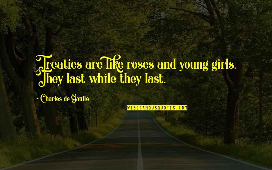 While We're Young Quotes By Charles De Gaulle: Treaties are like roses and young girls. They