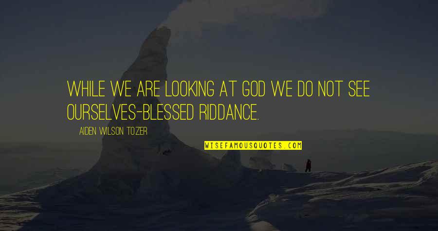 While You Are Out There Looking Quotes By Aiden Wilson Tozer: While we are looking at God we do