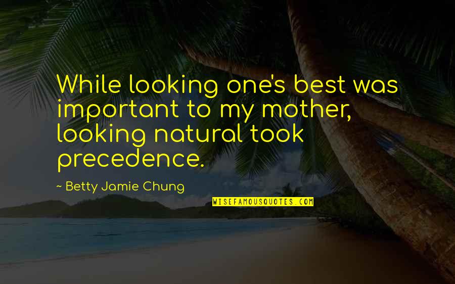 While You Are Out There Looking Quotes By Betty Jamie Chung: While looking one's best was important to my