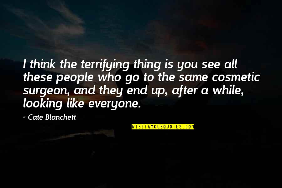 While You Are Out There Looking Quotes By Cate Blanchett: I think the terrifying thing is you see