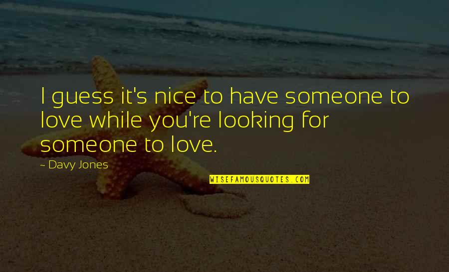 While You Are Out There Looking Quotes By Davy Jones: I guess it's nice to have someone to