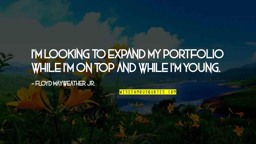 While You Are Out There Looking Quotes By Floyd Mayweather Jr.: I'm looking to expand my portfolio while I'm