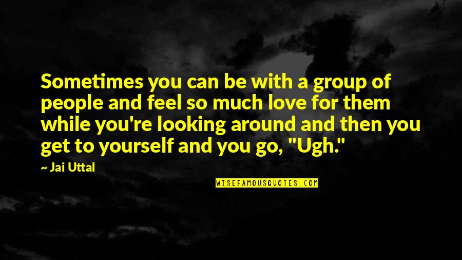 While You Are Out There Looking Quotes By Jai Uttal: Sometimes you can be with a group of