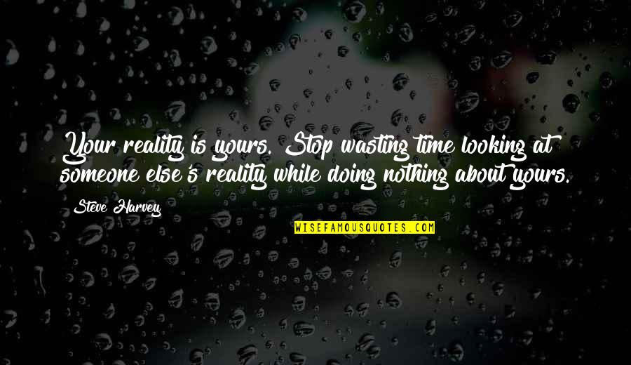 While You Are Out There Looking Quotes By Steve Harvey: Your reality is yours. Stop wasting time looking