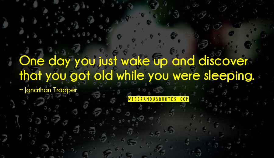 While You Are Sleeping Quotes By Jonathan Tropper: One day you just wake up and discover