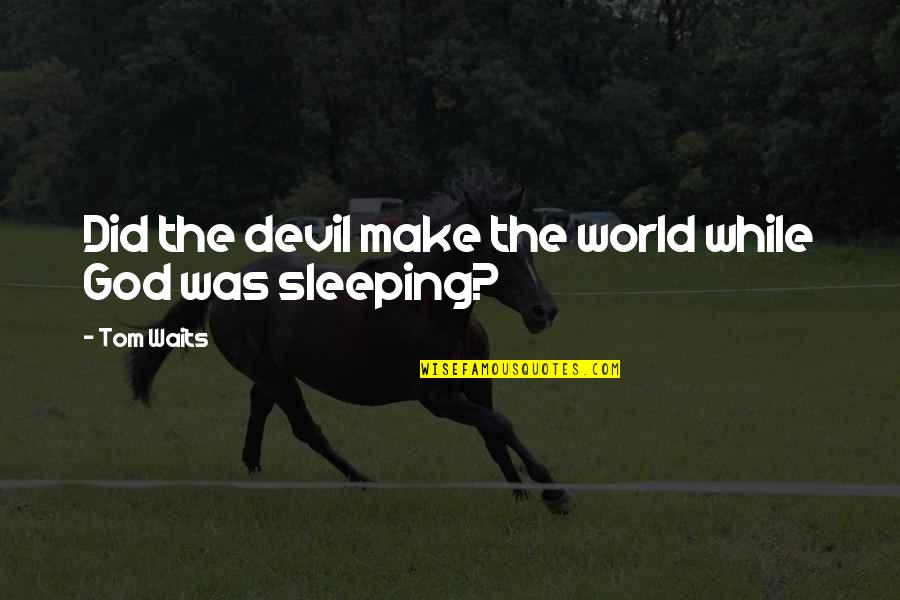 While You Are Sleeping Quotes By Tom Waits: Did the devil make the world while God