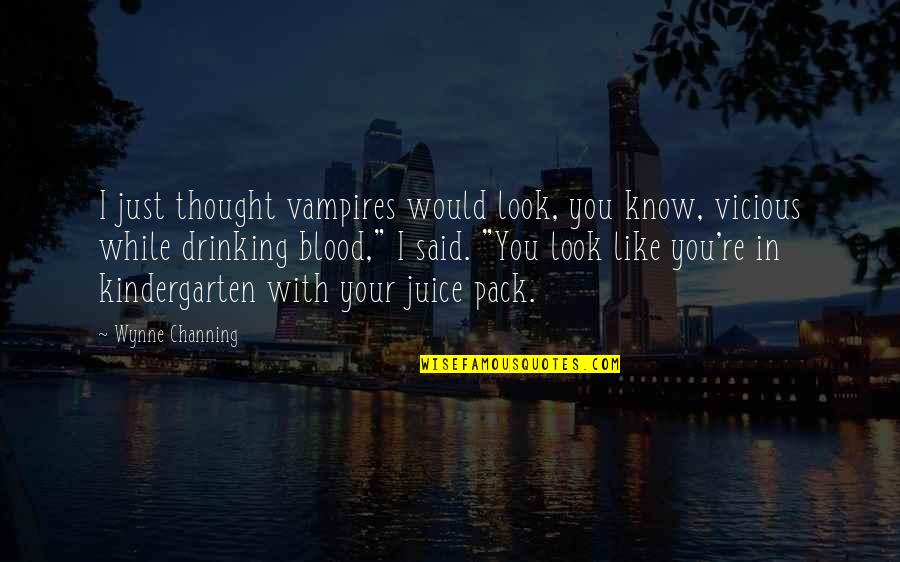 While You Quotes By Wynne Channing: I just thought vampires would look, you know,