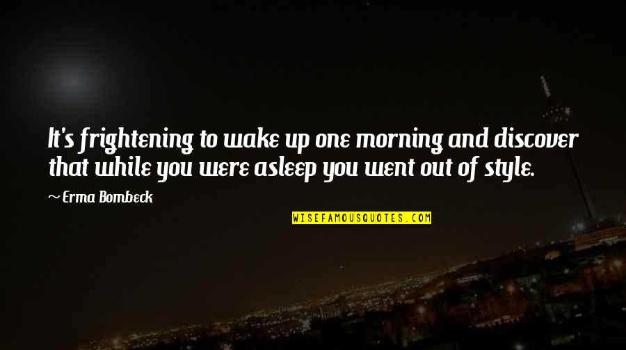 While You Were Asleep Quotes By Erma Bombeck: It's frightening to wake up one morning and