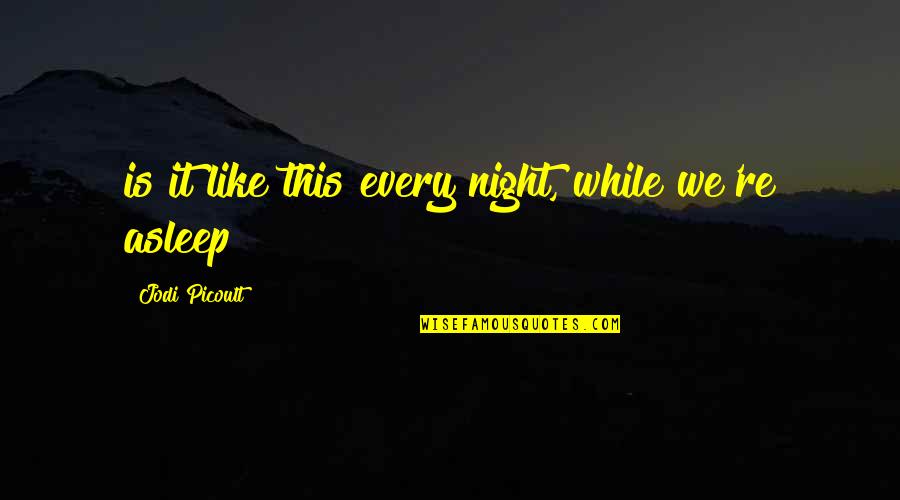 While You Were Asleep Quotes By Jodi Picoult: is it like this every night, while we're