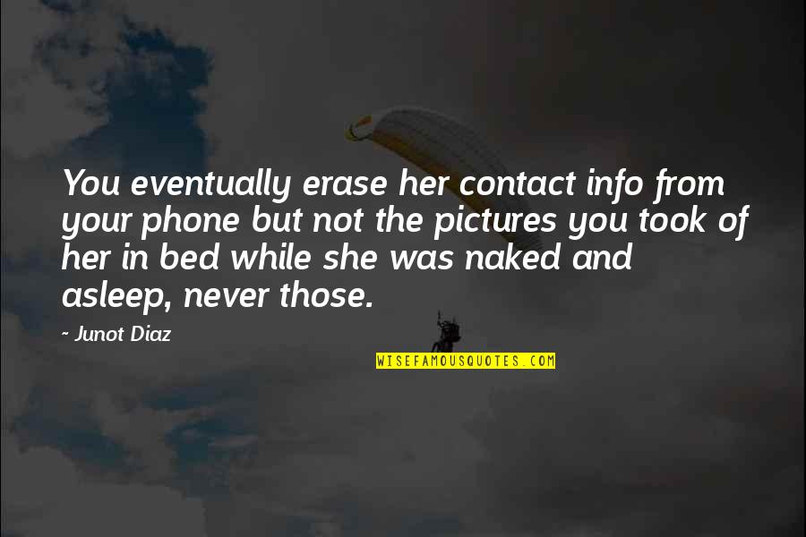 While You Were Asleep Quotes By Junot Diaz: You eventually erase her contact info from your