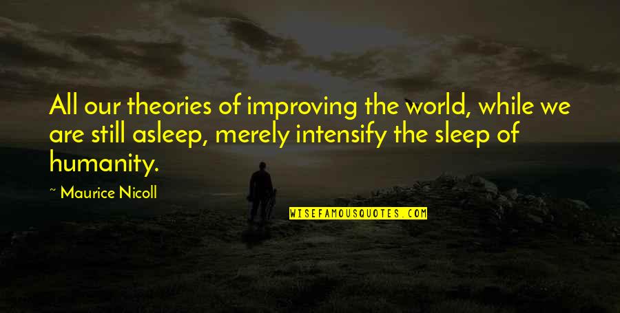While You Were Asleep Quotes By Maurice Nicoll: All our theories of improving the world, while