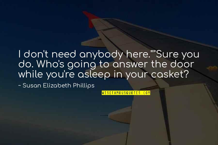 While You Were Asleep Quotes By Susan Elizabeth Phillips: I don't need anybody here.""Sure you do. Who's