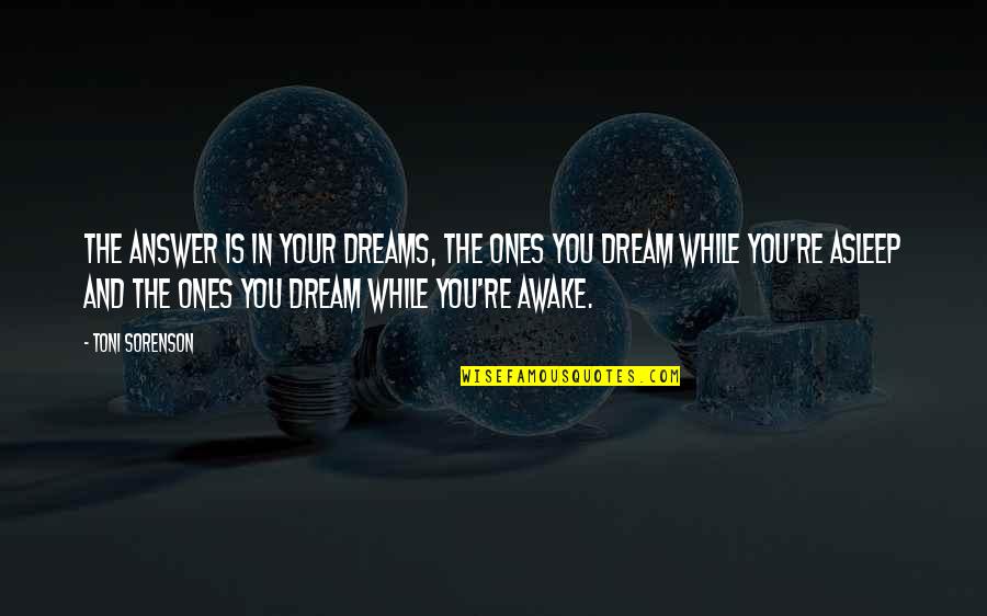 While You Were Asleep Quotes By Toni Sorenson: The answer is in your dreams, the ones